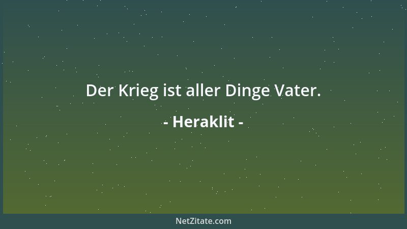 Heraklit - Der Krieg ist aller Dinge Vater....