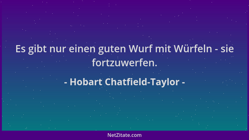 Hobart Chatfield-Taylor - Es gibt nur einen guten Wurf mit Würfeln - sie fortzuwerfen....