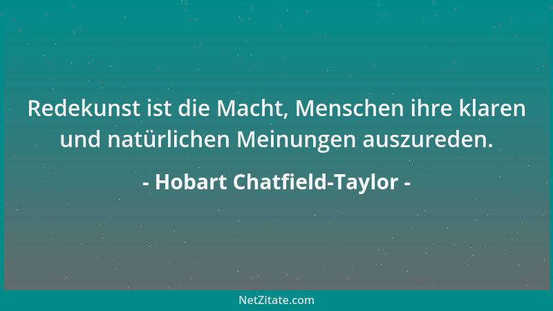 Hobart Chatfield-Taylor - Redekunst ist die Macht, Menschen ihre klaren und natürlichen Meinungen auszureden....