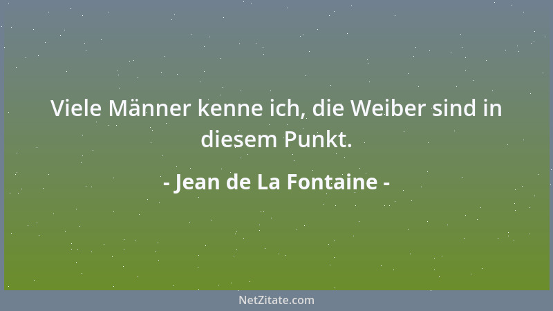 Jean de La Fontaine - Viele Männer kenne ich, die Weiber sind in diesem Punkt....