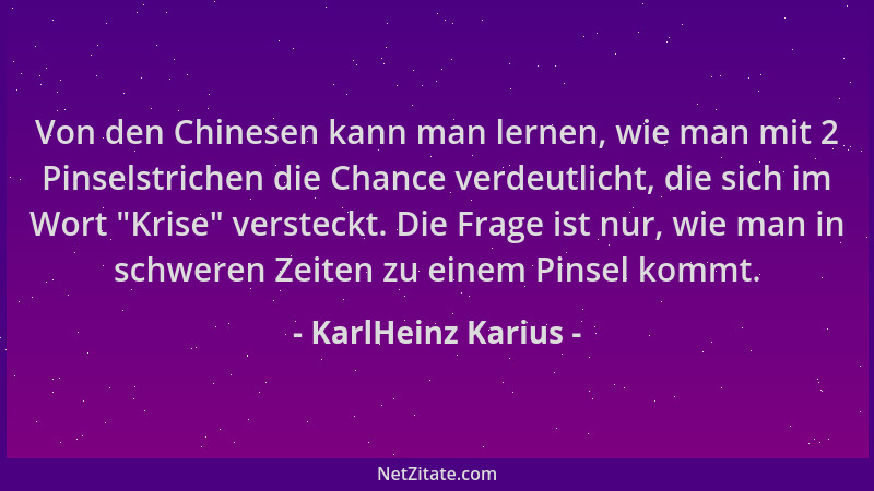 KarlHeinz Karius - Von den Chinesen kann man lernen, wie man mit 2 Pinselstrichen die Chance verdeutlicht, die sich im Wort...