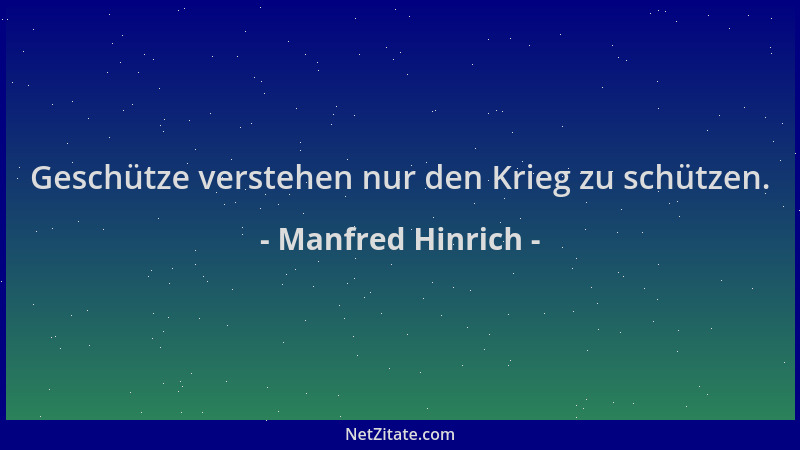 Manfred Hinrich - Geschütze verstehen nur den Krieg zu schützen....