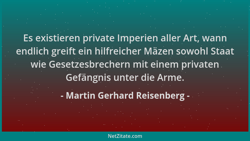 Martin Gerhard Reisenberg - Es existieren private Imperien aller Art, wann endlich greift ein hilfreicher Mäzen sowohl Staa...