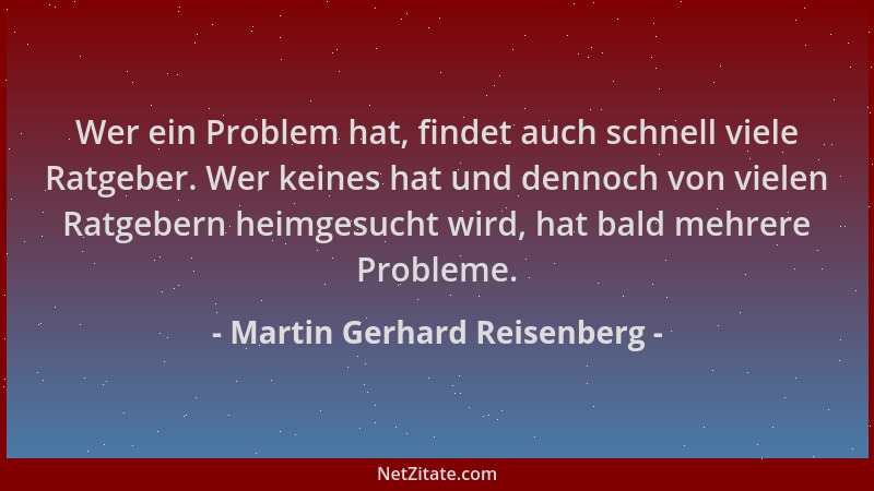 Martin Gerhard Reisenberg - Wer ein Problem hat, findet auch schnell viele Ratgeber. Wer keines hat und dennoch von vielen...