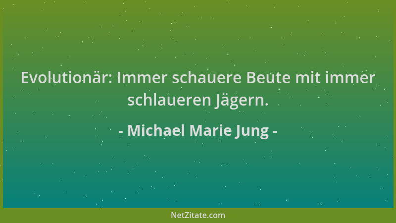 Michael Marie Jung - Evolutionär: Immer schauere Beute mit immer schlaueren Jägern....
