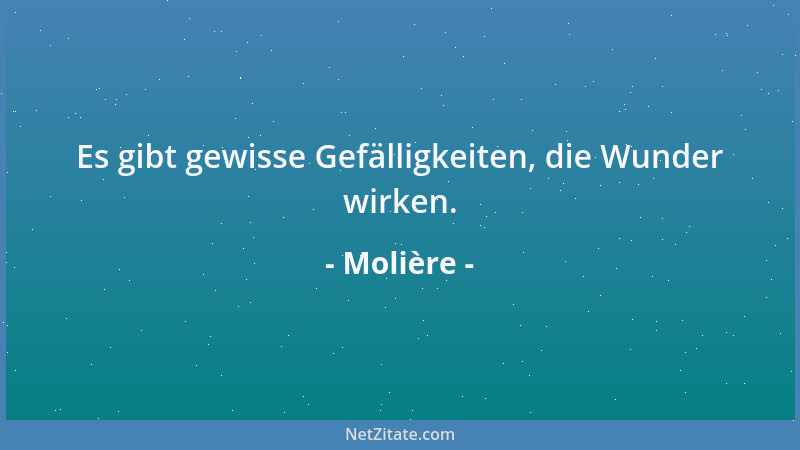 Molière - Es gibt gewisse Gefälligkeiten, die Wunder wirken....