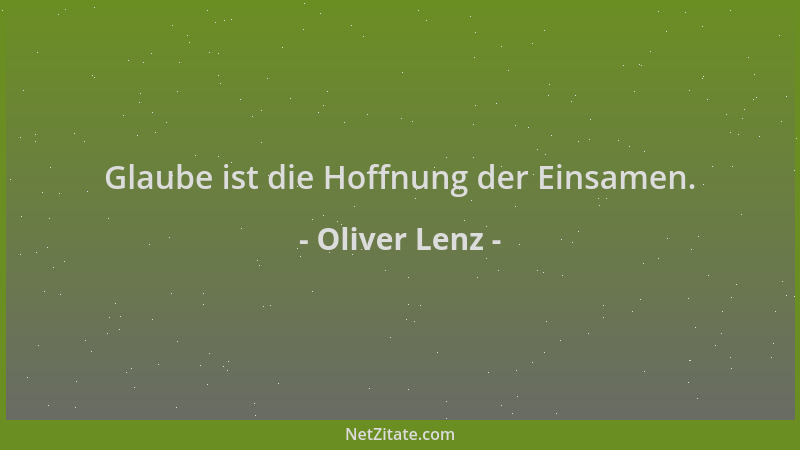 Oliver Lenz - Glaube ist die Hoffnung der Einsamen....