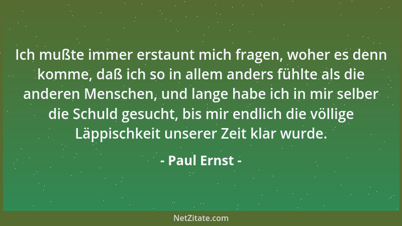 Paul Ernst - Ich mußte immer erstaunt mich fragen, woher es denn komme, daß ich so in allem anders fühlte als die anderen M...
