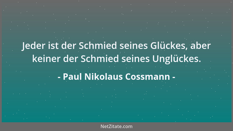 Paul Nikolaus Cossmann - Jeder ist der Schmied seines Glückes, aber keiner der Schmied seines Unglückes....