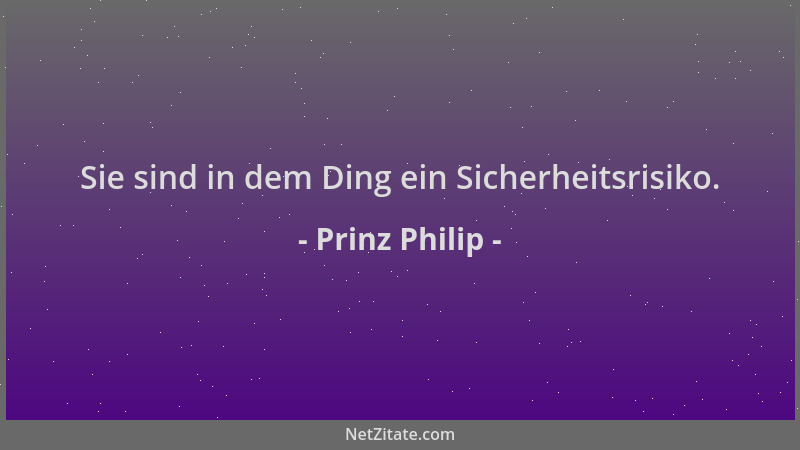 Prinz Philip - Sie sind in dem Ding ein Sicherheitsrisiko....