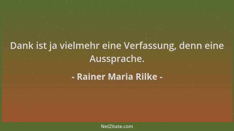 Rainer Maria Rilke - Dank ist ja vielmehr eine Verfassung, denn eine Aussprache....