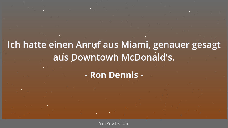 Ron Dennis - Ich hatte einen Anruf aus Miami, genauer gesagt aus Downtown McDonald 's....