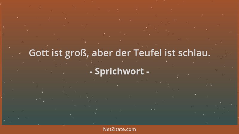 Sprichwort - Gott ist groß, aber der Teufel ist schlau....