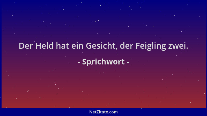 Sprichwort - Der Held hat ein Gesicht, der Feigling zwei....
