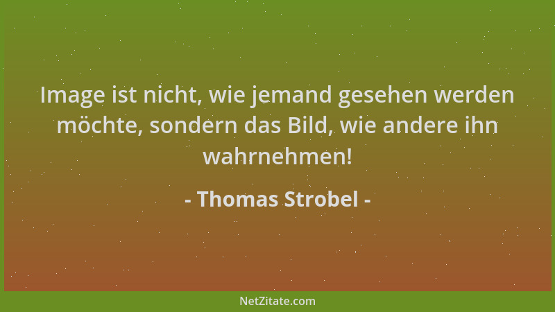 Thomas Strobel - Image ist nicht, wie jemand gesehen werden möchte, sondern das Bild, wie andere ihn wahrnehmen!...