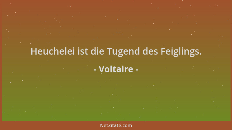 Voltaire - Heuchelei ist die Tugend des Feiglings....