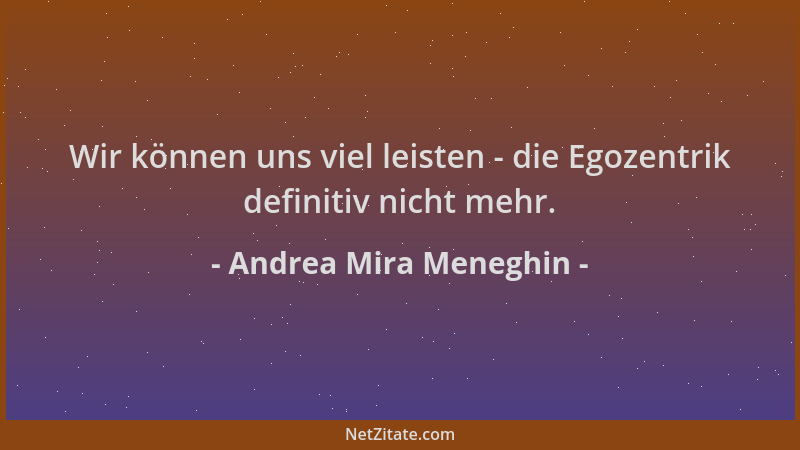 Andrea Mira Meneghin - Wir können uns viel leisten - die Egozentrik definitiv nicht mehr....