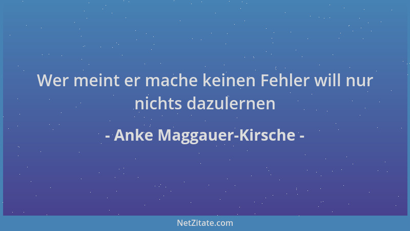 Anke Maggauer-Kirsche - Wer meint er mache keinen Fehler will nur nichts dazulernen...