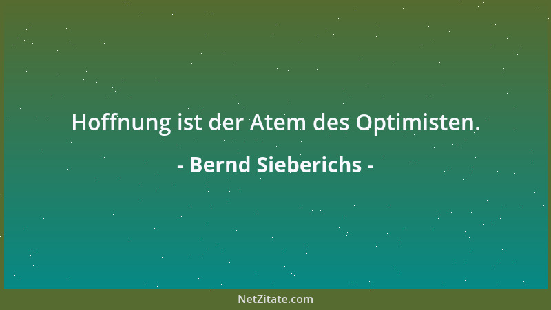 Bernd Sieberichs - Hoffnung ist der Atem des Optimisten....