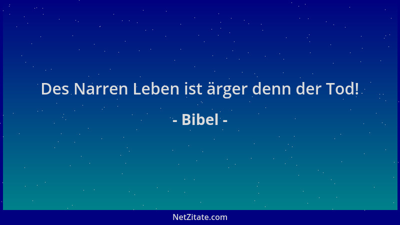 Bibel - Des Narren Leben ist ärger denn der Tod!...