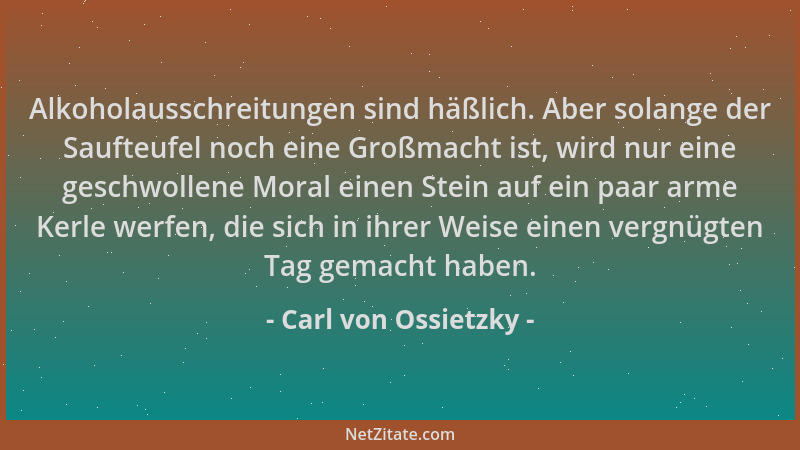 Carl von Ossietzky - Alkoholausschreitungen sind häßlich. Aber solange der Saufteufel noch eine Großmacht ist, wird nur ein...