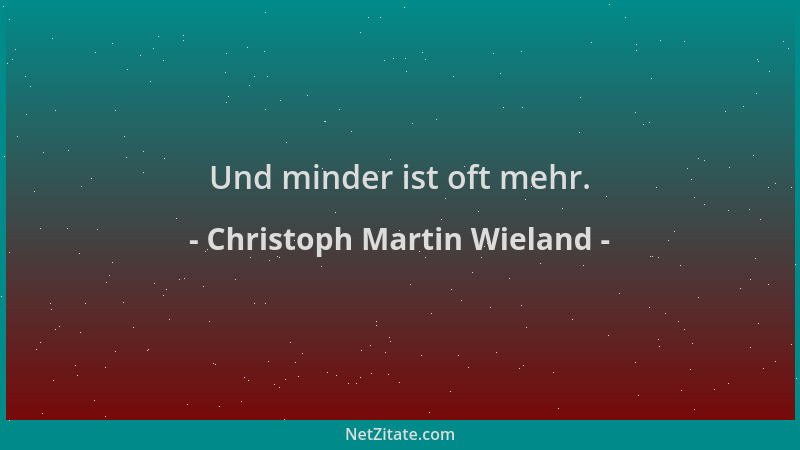 Christoph Martin Wieland - Und minder ist oft mehr....