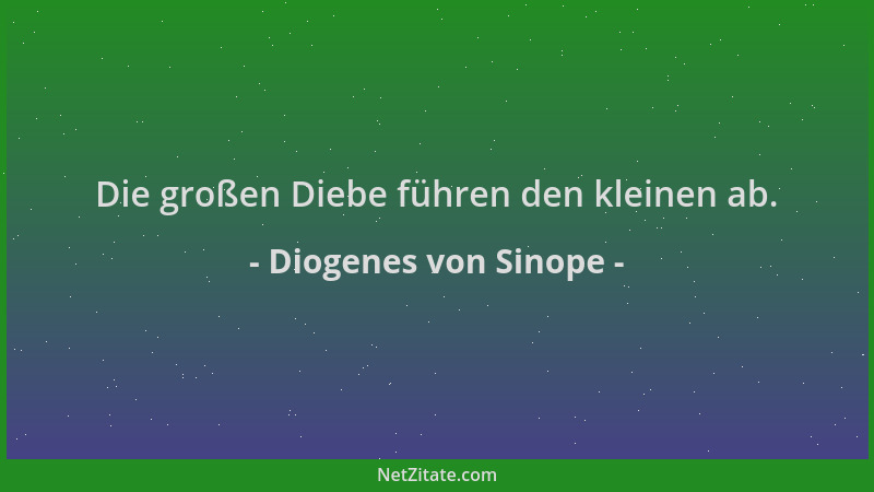 Diogenes von Sinope - Die großen Diebe führen den kleinen ab....