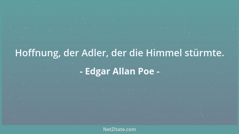 Edgar Allan Poe - Hoffnung, der Adler, der die Himmel stürmte....
