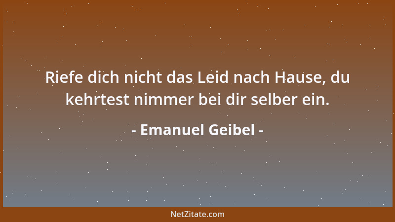 Emanuel Geibel - Wenn sie dich schmähten und wenn sie dich schalten, Widersprich nicht mit hitzigem Blut, Schweig und schaf...