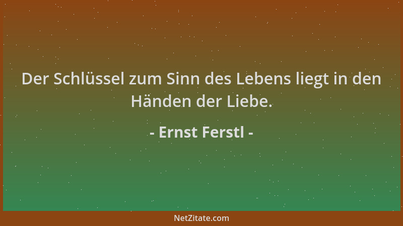 Ernst Ferstl - Der Schlüssel zum Sinn des Lebens liegt in den Händen der Liebe....