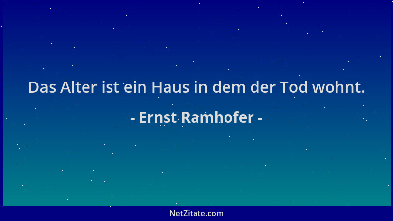 Ernst Ramhofer - Das Alter ist ein Haus in dem der Tod wohnt....