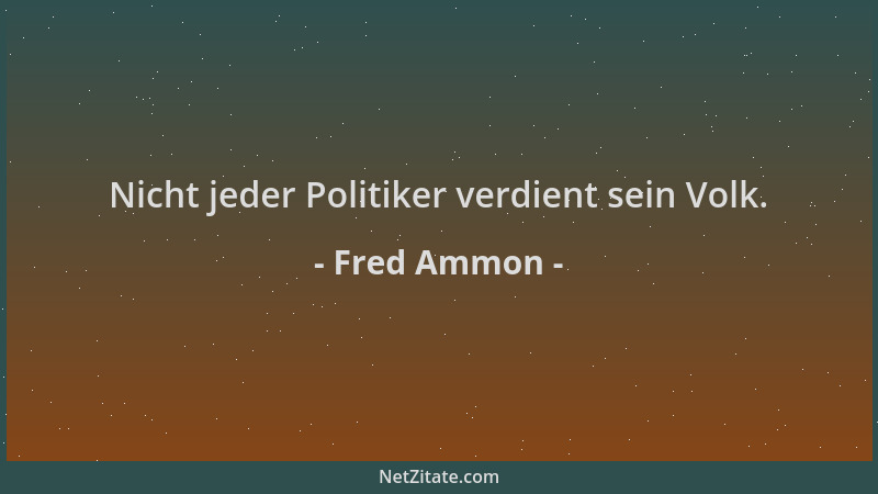 Fred Ammon - Nicht jeder Politiker verdient sein Volk....