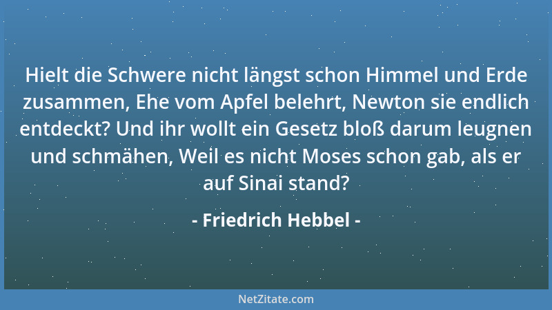 Friedrich Hebbel - Hielt die Schwere nicht längst schon Himmel und Erde zusammen, Ehe vom Apfel belehrt, Newton sie endlich...