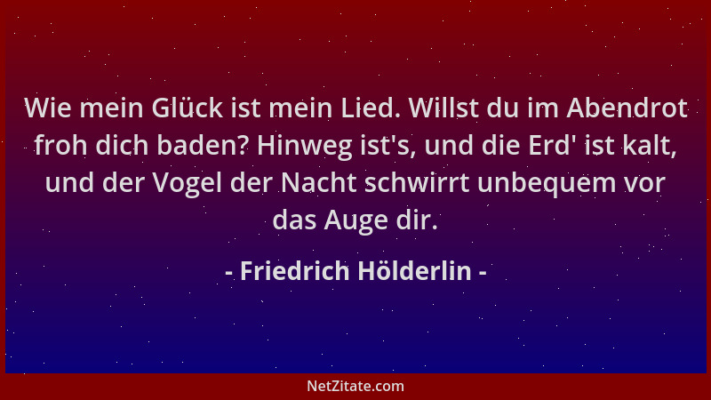 Friedrich Hölderlin - Wie mein Glück ist mein Lied. Willst du im Abendrot froh dich baden? Hinweg ist 's, und die Erd ' ist k...