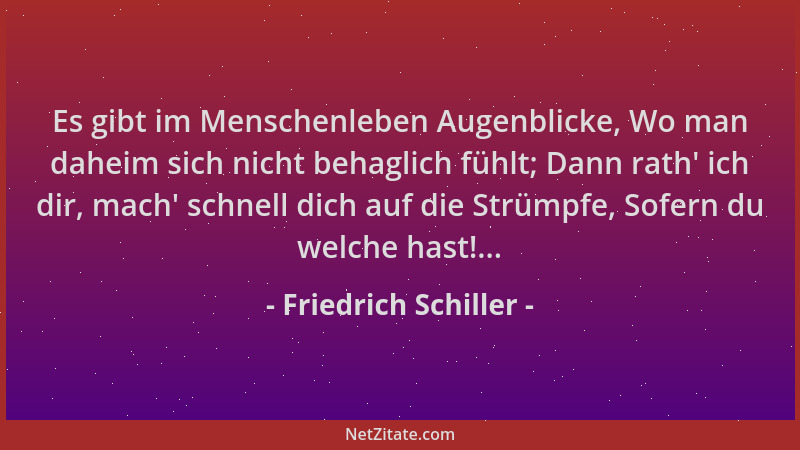 Friedrich Schiller - Es gibt im Menschenleben Augenblicke, Wo man daheim sich nicht behaglich fühlt; Dann rath ' ich dir, ma...
