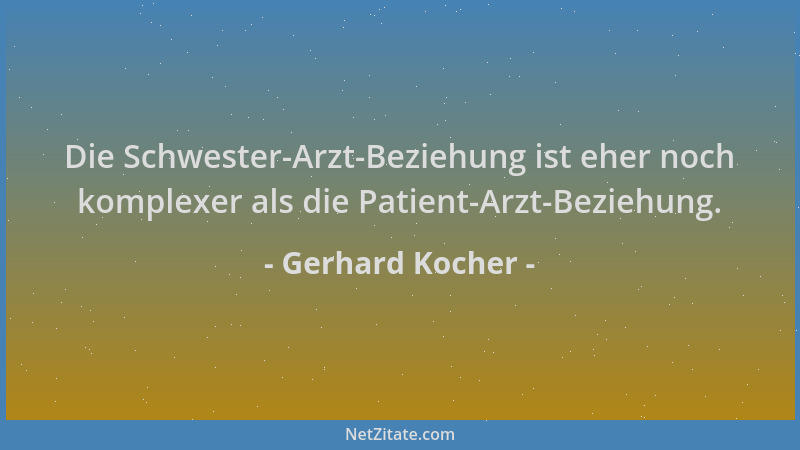 Gerhard Kocher - Die Schwester-Arzt-Beziehung ist eher noch komplexer als die Patient-Arzt-Beziehung....