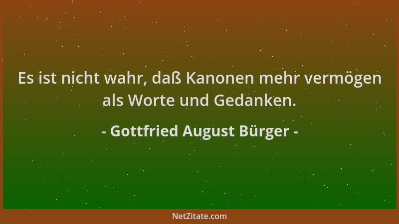 Gottfried August Bürger - Es ist nicht wahr, daß Kanonen mehr vermögen als Worte und Gedanken....