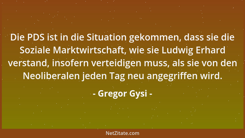 Gregor Gysi - Die PDS ist in die Situation gekommen, dass sie die Soziale Marktwirtschaft, wie sie Ludwig Erhard verstand,...