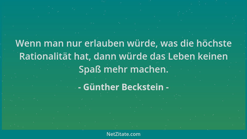 Günther Beckstein - Wenn man nur erlauben würde, was die höchste Rationalität hat, dann würde das Leben keinen Spaß mehr ma...