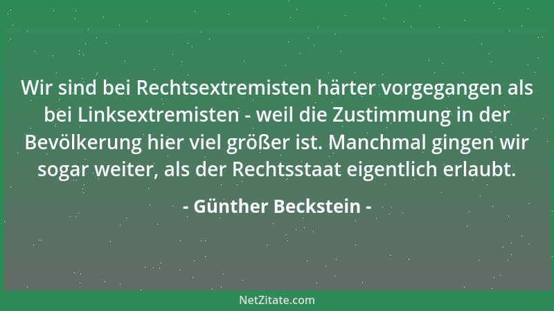 Günther Beckstein - Wir sind bei Rechtsextremisten härter vorgegangen als bei Linksextremisten - weil die Zustimmung in der...