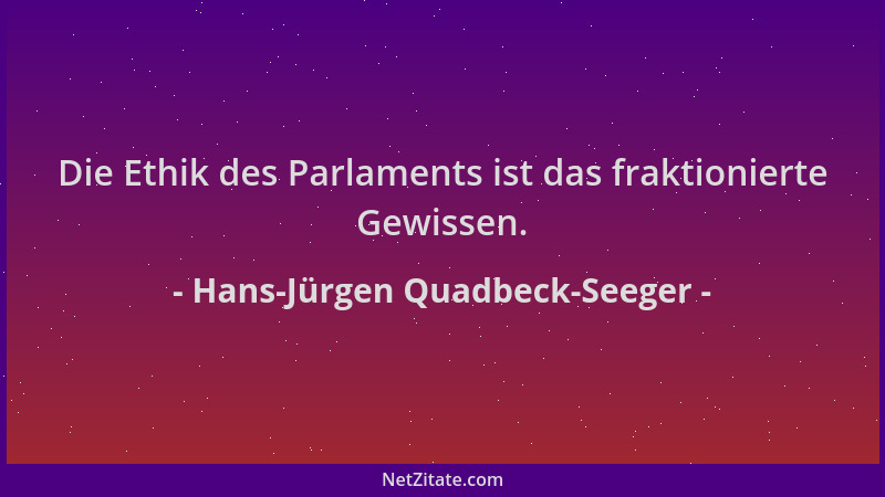 Hans-Jürgen Quadbeck-Seeger - Die Ethik des Parlaments ist das fraktionierte Gewissen....