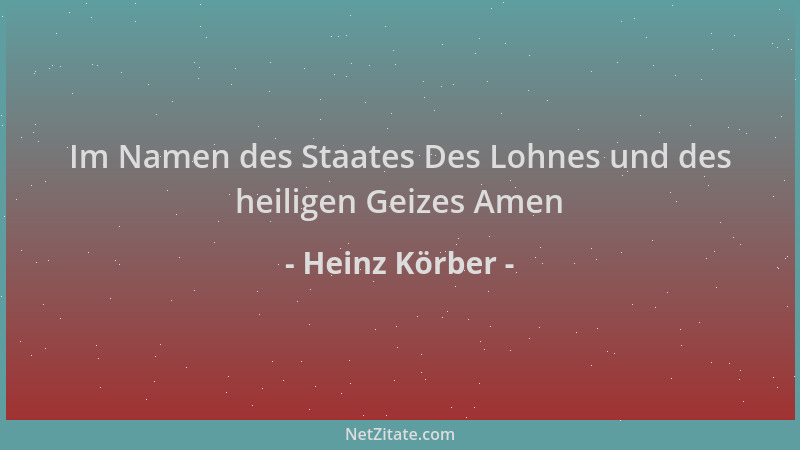 Heinz Körber - Im Namen des Staates Des Lohnes und des heiligen Geizes Amen...