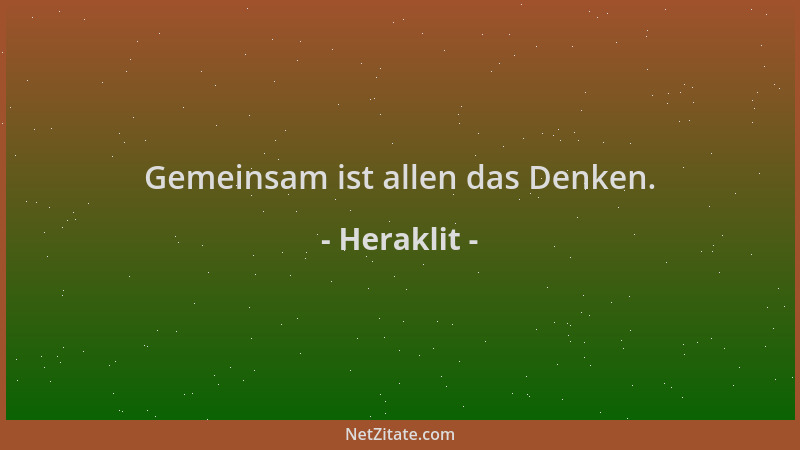 Heraklit - Gemeinsam ist allen das Denken....