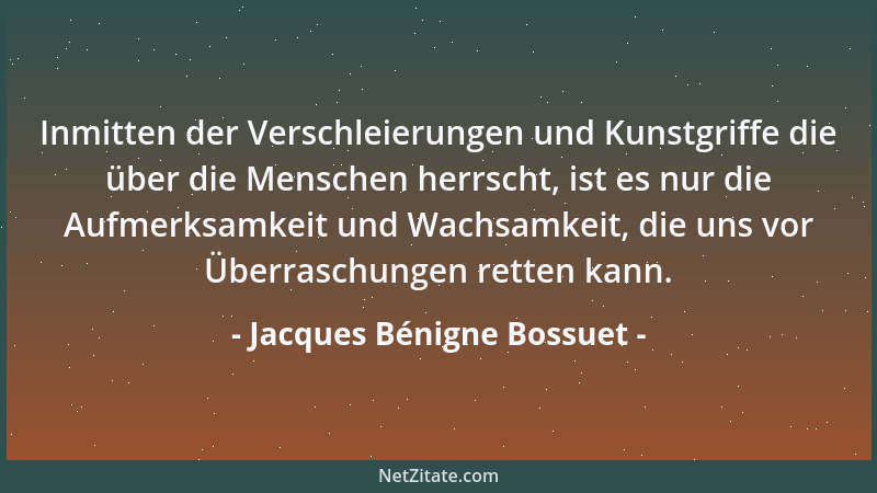 Jacques Bénigne Bossuet - Inmitten der Verschleierungen und Kunstgriffe die über die Menschen herrscht, ist es nur die Aufm...