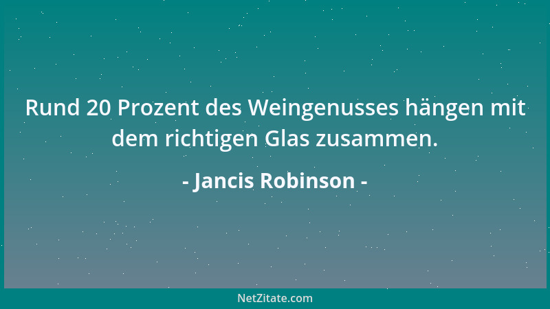 Jancis Robinson - Rund 20 Prozent des Weingenusses hängen mit dem richtigen Glas zusammen....
