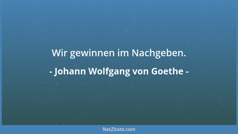 Johann Wolfgang von Goethe - Es ist in der Welt nichts schätzbarer als ein Herz, das der Liebe und Leidenschaft fähig ist....