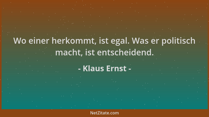 Klaus Ernst - Wo einer herkommt, ist egal. Was er politisch macht, ist entscheidend....