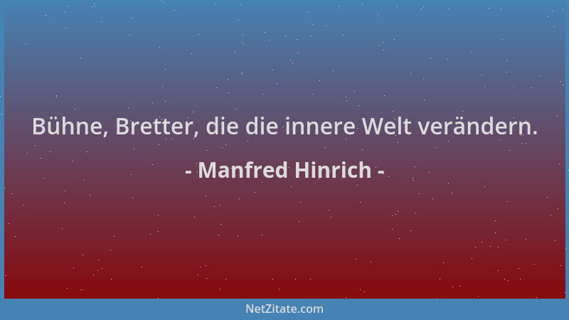 Manfred Hinrich - Bühne, Bretter, die die innere Welt verändern....