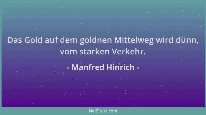 Manfred Hinrich - Das Gold auf dem goldnen Mittelweg wird dünn, vom starken Verkehr....