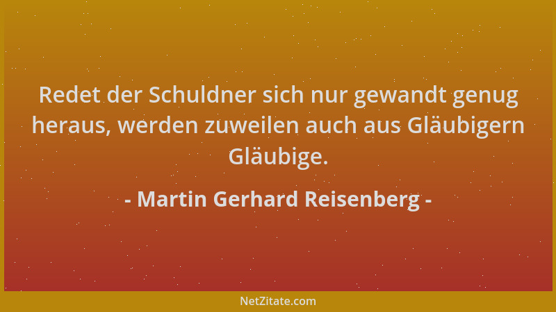 Martin Gerhard Reisenberg - Redet der Schuldner sich nur gewandt genug heraus, werden zuweilen auch aus Gläubigern Gläubige...